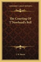 The Courting Of T'Nowhead's Bell 1425474292 Book Cover