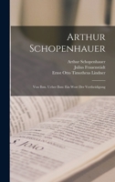 Arthur Schopenhauer: Von Ihm. Ueber Ihm: Ein Wort Der Vertheidigung 1016805039 Book Cover