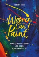 Women Can't Paint: Gender, the Glass Ceiling and Values in Contemporary Art 1501359037 Book Cover