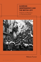 Algerian Independence and the British Left: Solidarities and Resistance in a Decolonising World 1350474916 Book Cover