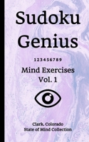 Sudoku Genius Mind Exercises Volume 1: Clark, Colorado State of Mind Collection 1674700156 Book Cover