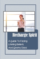 Recharge Spirit: A Guide To Facing Limiting Beliefs And Gloomy Days: Conquer Passion B09BSMMKP7 Book Cover