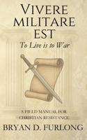 Vivere Militare Est: A Field Manual for Christian Resistance B0F83RB3XF Book Cover