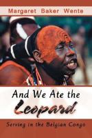 And We Ate the Leopard: Serving in the Belgian Congo 0595466311 Book Cover