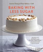 Baking with Less Sugar: Recipes for Desserts Using Natural Sweeteners and Little-To-No White Sugar 145213300X Book Cover
