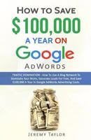 How to Save $100,000 a Year on Google Adwords 1785550241 Book Cover