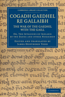 Cogadh Gaedhel re Gallaibh: The War of the Gaedhil with the Gaill: or, The Invasions of Ireland by the Danes and Other Norsemen 1015459382 Book Cover