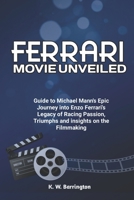 Ferrari Movie Unveiled: Guide to Michael Mann's Epic Journey into Enzo Ferrari's Legacy of Racing Passion, Triumphs and insights on the Filmmaking (Silver Screen Trends) B0CRZ131MB Book Cover