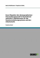 Kann Migration den demographischen Schrumpfungsproze� in Deutschland aufhalten? Implikationen f�r die Sozialversicherungssysteme und den Arbeitsmarkt 3638718484 Book Cover