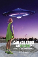 Can You Trust An Alien?: Book One of the Trust Series 1917636946 Book Cover