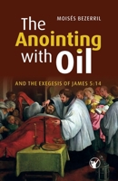 The Anointing with Oil and the Exegesis of James 5:14 B0FJ79VVVM Book Cover