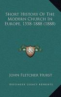 Short History of the Modern Church in Europe, A, Parts 1558-1888 1164847643 Book Cover