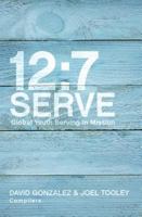 12:7 Serve  Global Youth Serving in Mission 0834134764 Book Cover
