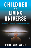 Children of a Living Universe: Discovering Our Legacy Will Change Our Future 1571747117 Book Cover