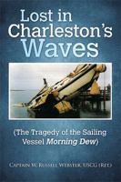 Lost in Charleston's Waves: (the Tragedy of the Sailing Vessel Morning Dew) 1984567616 Book Cover