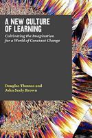 A New Culture of Learning: Cultivating the Imagination for a World of Constant Change 1456458884 Book Cover
