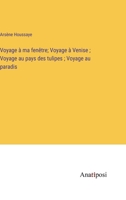 Voyage à ma fenêtre; Voyage à Venise; Voyage au pays des tulipes; Voyage au paradis 3382717999 Book Cover