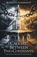 Caught Between Two Covenants: The Church Mixture of Law & Grace 1966265492 Book Cover