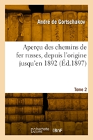 Aperçu des chemins de fer russes, depuis l'origine jusqu'en 1892. Tome 2 2329999437 Book Cover