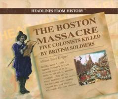 Boston Massacre: Five Colonists Killed by British Soldiers (Headlines from History) 0823956709 Book Cover