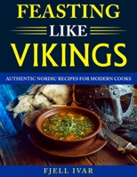 Feasting like Vikings: Authentic Nordic Recipes for Modern Cooks B0C6VV82JT Book Cover