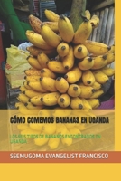 C?mo Comemos Bananas En Uganda: Los Seis Tipos de Bananos Encontrados En Uganda B09L4RB78Q Book Cover