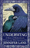 Underwing: A Story of Motherhood, Loss and Wild Intuition 0715656287 Book Cover
