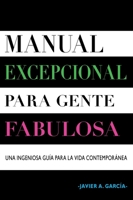 Manual excepcional para gente fabulosa: Una ingeniosa guía para la vida contemporánea (Spanish Edition) B0DXR4YX9T Book Cover