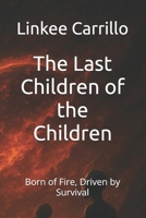 The Last Children of the Children: Born of Fire, Driven by Survival B0G654PFXG Book Cover