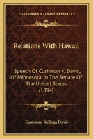 Relations With Hawaii: Speech Of Cushman K. Davis, Of Minnesota, In The Senate Of The United States 1437024807 Book Cover