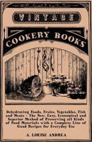 Dehydrating Foods, Fruits, Vegetables, Fish and Meats: The New Easy, Economical and Superior Method of Preserving All Kinds of Food Materials, With a Complete Line of Good Recipes for Everyday Use 101545741X Book Cover