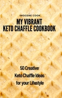 My Vibrant Keto Chaffle Cookbook: 50 Creative Keto Chaffle Ideas for your Lifestyle 1802771603 Book Cover