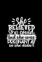 She Believed She Could but She Was Pregnant Af So She Didn't: pregnancy journal for mom and dad 1657440540 Book Cover