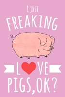 I Just Freaking Love Pigs, OK?: 6x9" Lined Notebook/Journal With Funny Pig Print, Cute Gift Idea For Piglet And Pig Lovers 1696549132 Book Cover