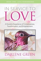 In Service to Love Book 1: Love Remembered: A Dynamic Experience of Consciousness, Transformation and Enlightenment 1949003957 Book Cover