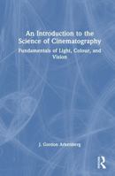 An Introduction to the Science of Cinematography: Fundamentals of Light, Colour, and Vision 1032443529 Book Cover