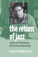 The Return of Jazz: Joachim-ernst Berendt and West German Cultural Change 0857451626 Book Cover