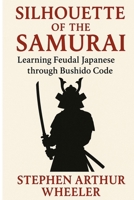 Silhouette of the Samurai: Learning Feudal Japanese through Bushido Code B0F5NVMT69 Book Cover