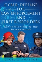Cyber Defense for Law Enforcement and First Responders: Easy to Follow Step-by-Step Recommendations B0DKC14839 Book Cover