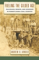Fueling the Gilded Age: Railroads, Miners, and Disorder in Pennsylvania Coal Country 0814764983 Book Cover