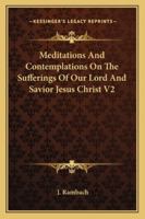 Meditations And Contemplations On The Sufferings Of Our Lord And Savior Jesus Christ V2 1163298174 Book Cover