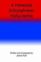 A Homeless Schizophrenic Hallucinates 0595362109 Book Cover