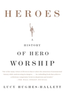 Heroes: Saviors, Traitors, and Supermen: A History of Hero Worship 1857026802 Book Cover