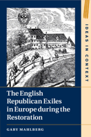 The English Republican Exiles in Europe During the Restoration 1108841627 Book Cover