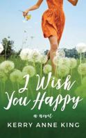 I Wish You Happy: A Novel 147784886X Book Cover