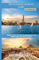 THE ULTIMATE GUIDE TO CAIRO 2025 AND BEYOND: Explore Ancient Wonders, Bustling Bazaars, and Hidden Gems in the Heart of Egypt B0F79YN4ZM Book Cover