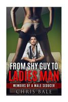 Seduction: From Shy Guy to Ladies Man - Get the Girl, Overcome Approach Anxiety, How to Attract the Most Beautiful Women, Sex, Confidence, Charisma - Seduction Reports: Memoirs of a Male Seducer 1532943423 Book Cover