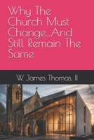 Why The Church Must Change...And Still Remain The Same B0H1GK34WW Book Cover
