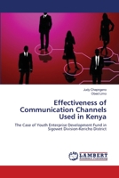 Effectiveness of Communication Channels Used in Kenya: The Case of Youth Enterprise Development Fund in Sigowet Division-Kericho District 3659112526 Book Cover