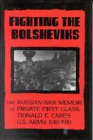 Fighting the Bolsheviks: The Russian War Memoir of Private First Class Donald E. Carey, U.S. Army, 1918-1 919 0891416315 Book Cover
